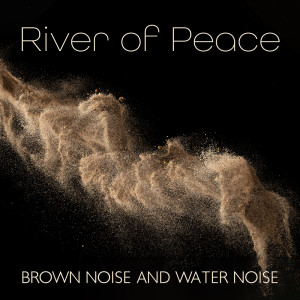 Album River of Peace (Smoothed Deep Brown Noise and Water White Noise for Relaxation, Sleep, Study) from Relaxing Music Pro Effects Unlimited