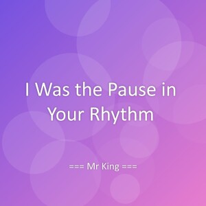 Listen to I Was the Pause in Your Rhythm song with lyrics from Mr King