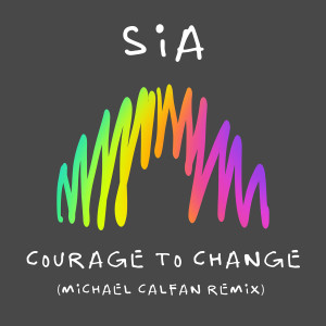 Sia的專輯Courage to Change (Michael Calfan Remix)