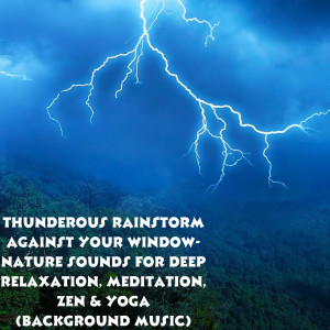 Thunderous Rainstorm Against Your Window- Nature Sounds for Deep Relaxation, Meditation, Zen & Yoga (Background Music) dari Natural Sounds Selections
