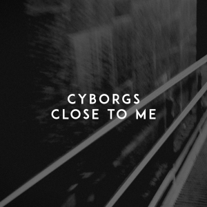 อัลบัม Close to Me ศิลปิน Cyborgs