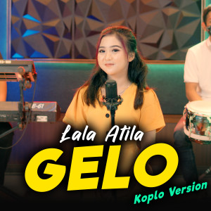Dengarkan Gelo lagu dari Lala Atila dengan lirik