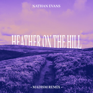 Nathan Evans的專輯Heather On The Hill (Madism Remix)