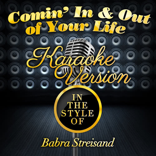 Comin' In & Out of Your Life (In the Style of Barbra Streisand) [Karaoke Version] (Karaoke Version)