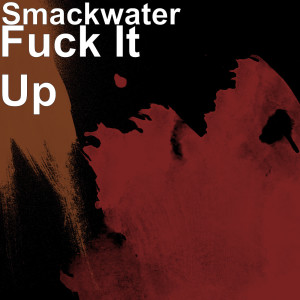 Dengarkan lagu Fuck It Up (Explicit) nyanyian Smackwater dengan lirik