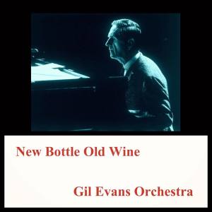 Gil Evans Orchestra的专辑New Bottle Old Wine