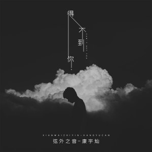 Listen to 得不到你 song with lyrics from 弦外之音