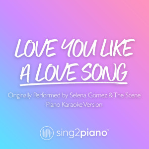 收听Sing2Piano的Love You Like A Love Song (Originally Performed by Selena Gomez & The Scene) (Piano Karaoke Version)歌词歌曲