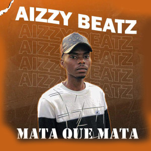 ดาวน์โหลดและฟังเพลง Mata Que Mata พร้อมเนื้อเพลงจาก Aizzy Beatz