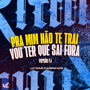 收聽LC DAS CASINHAS的Pra Mim Não Te Trai Vou Ter Que Sair Fora Versão Rj (Explicit)歌詞歌曲