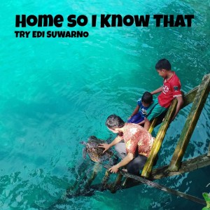 Dengarkan Home so I Know That lagu dari Try Edi Suwarno dengan lirik