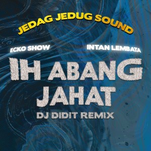 Listen to Ih Abang Jahat (Dj Didit Remix) song with lyrics from JEDAG JEDUG SOUND