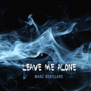 ดาวน์โหลดและฟังเพลง Leave Me Alone พร้อมเนื้อเพลงจาก Marc Robillard