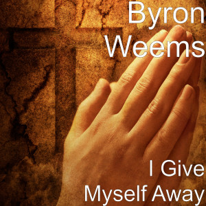 Dengarkan I Give Myself Away lagu dari Byron Weems dengan lirik