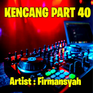 收听Firmansyah的Kencang, Pt. 40 (Remix)歌词歌曲