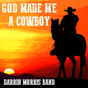 Listen to God Made Me a Cowboy song with lyrics from Darrin Morris Band