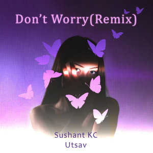 收聽Sushant KC的Don't Worry (Remix)歌詞歌曲