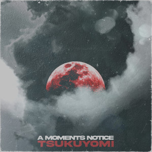 Listen to Tsukuyomi (Explicit) song with lyrics from A Moments Notice
