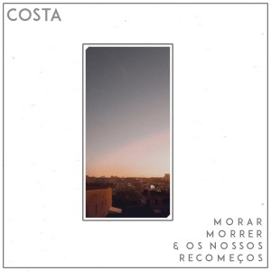 Costa的專輯Morar, Morrer & os Nossos Recomeços