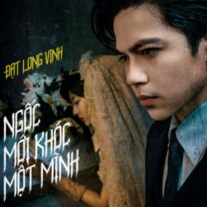 ดาวน์โหลดและฟังเพลง Ngốc Mới Khóc Một Mình พร้อมเนื้อเพลงจาก Đạt Long Vinh