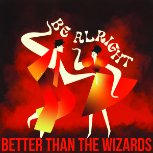 Better Than The Wizards的專輯Be Alright