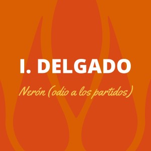 Listen to Nerón(Odio a Los Partidos) song with lyrics from I. Delgado