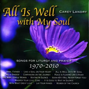 Carey Landry的專輯All Is Well with My Soul: Songs for Liturgy and Prayer 1970 - 2010