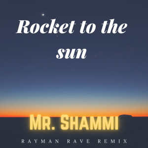 Mr. Shammi的专辑Rocket to the Sun (Rayman Rave Remix) [Extended]
