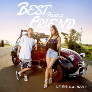 Listen to BEST FRIEND Part.2 (feat. DIZZLE) song with lyrics from 大門弥生
