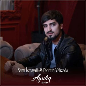 Listen to Ayrılıq (Remix) song with lyrics from Sami İsmayıllı