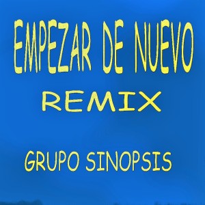 Listen to Empezar De Nuevo (Remix) song with lyrics from Grupo Sinopsis
