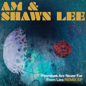 AM & Shawn Lee的專輯Promises Are Never Far From Lies Remix EP