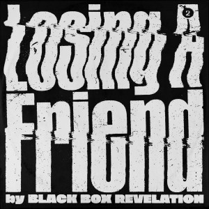 Black Box Revelation的專輯Losing A Friend