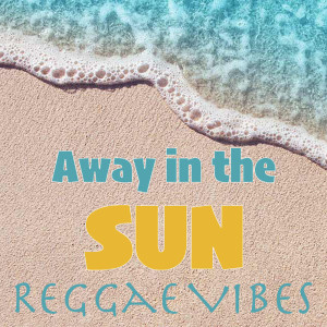 Album Away in the Sun Reggae Vibes oleh Various Artists