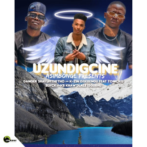 ดาวน์โหลดและฟังเพลง Uzundigcine พร้อมเนื้อเพลงจาก Danger Shayumthetho & K-zin Isgebengu