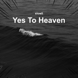 收听slowli的Yes To Heaven (Slowed + Reverb)歌词歌曲