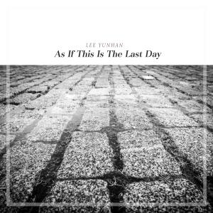 Album As If This Is The Last Day oleh Lee Yunhan