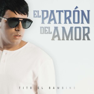 Album El Patrón del Amor (Explicit) from Tito El Bambino