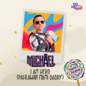 ดาวน์โหลดและฟังเพลง I am Hero (Pahlawan Mami Daddy) พร้อมเนื้อเพลงจาก MICHAEL
