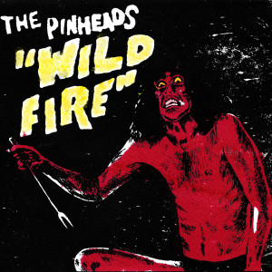 ดาวน์โหลดและฟังเพลง Wildfire พร้อมเนื้อเพลงจาก The Pinheads