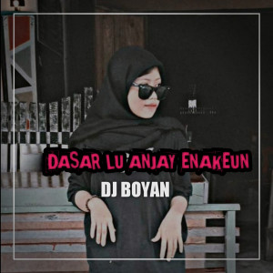 Listen to DASAR LU ANJAY ENAKEUN song with lyrics from DJ BOYAN