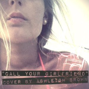Dengarkan "Call Your Girlfriend" Acoustic Cover lagu dari Ashleigh Brown dengan lirik