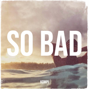 收聽Kompi的So Bad (Explicit)歌詞歌曲