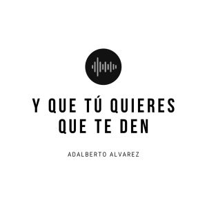 Adalberto Alvarez的專輯Y Que tú Quieres Que Te Den
