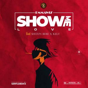 ดาวน์โหลดและฟังเพลง Show Me Love (feat. Shuun Bebe & BadBoiKelv) (Explicit) พร้อมเนื้อเพลงจาก Emmawiz
