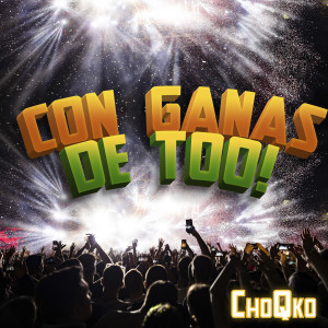 收聽CHOQKO的Con Ganas de Too歌詞歌曲