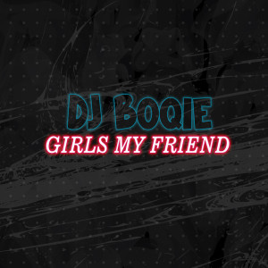 ดาวน์โหลดและฟังเพลง Girls My Friend (Remix) พร้อมเนื้อเพลงจาก DJ Boqie