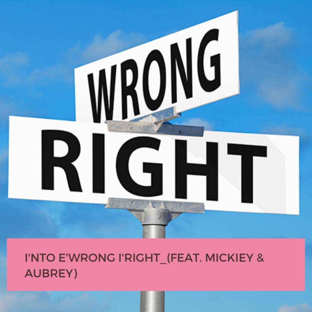 I'nto e'wrong i'Right(feat. Mickiey & Aubreyy)