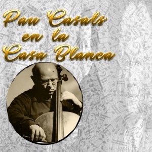 Pau Casals的專輯Pau Casals en la Casa Blanca