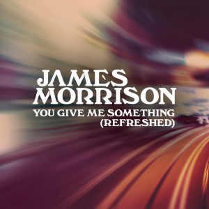 Dengarkan You Give Me Something (Refreshed) lagu dari James Morrison dengan lirik
